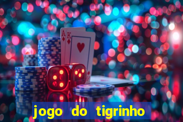 jogo do tigrinho ganha dinheiro de verdade